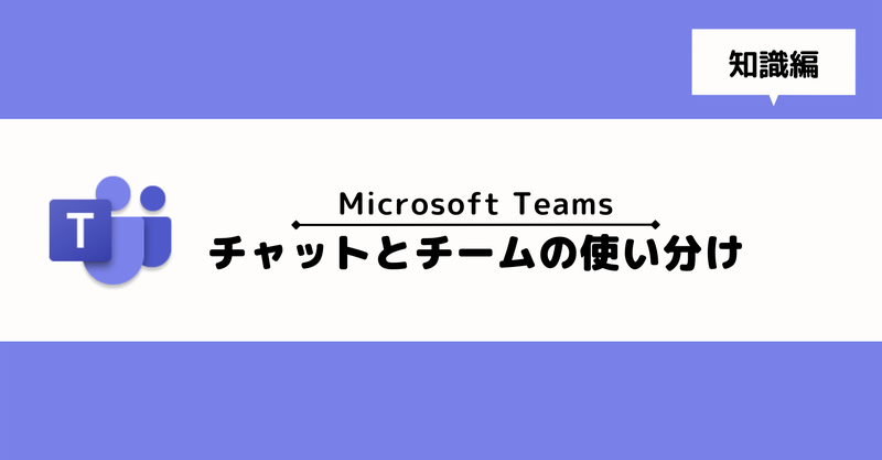 【Microsoft Teams】チャットとチームの使い分けとは？